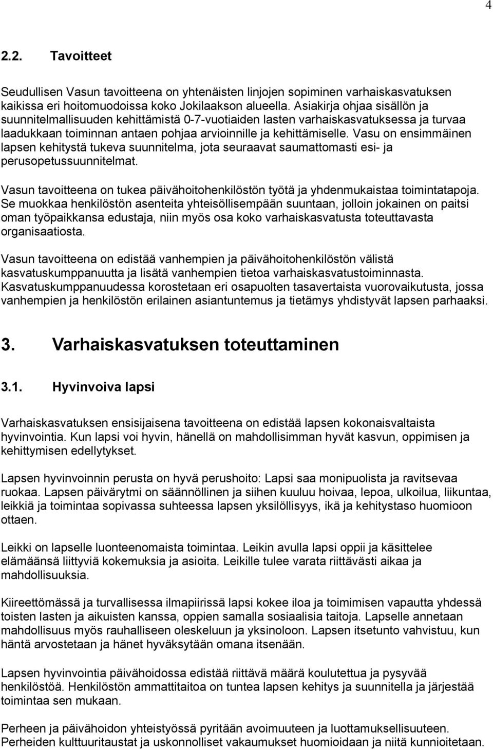 Vasu on ensimmäinen lapsen kehitystä tukeva suunnitelma, jota seuraavat saumattomasti esi- ja perusopetussuunnitelmat.