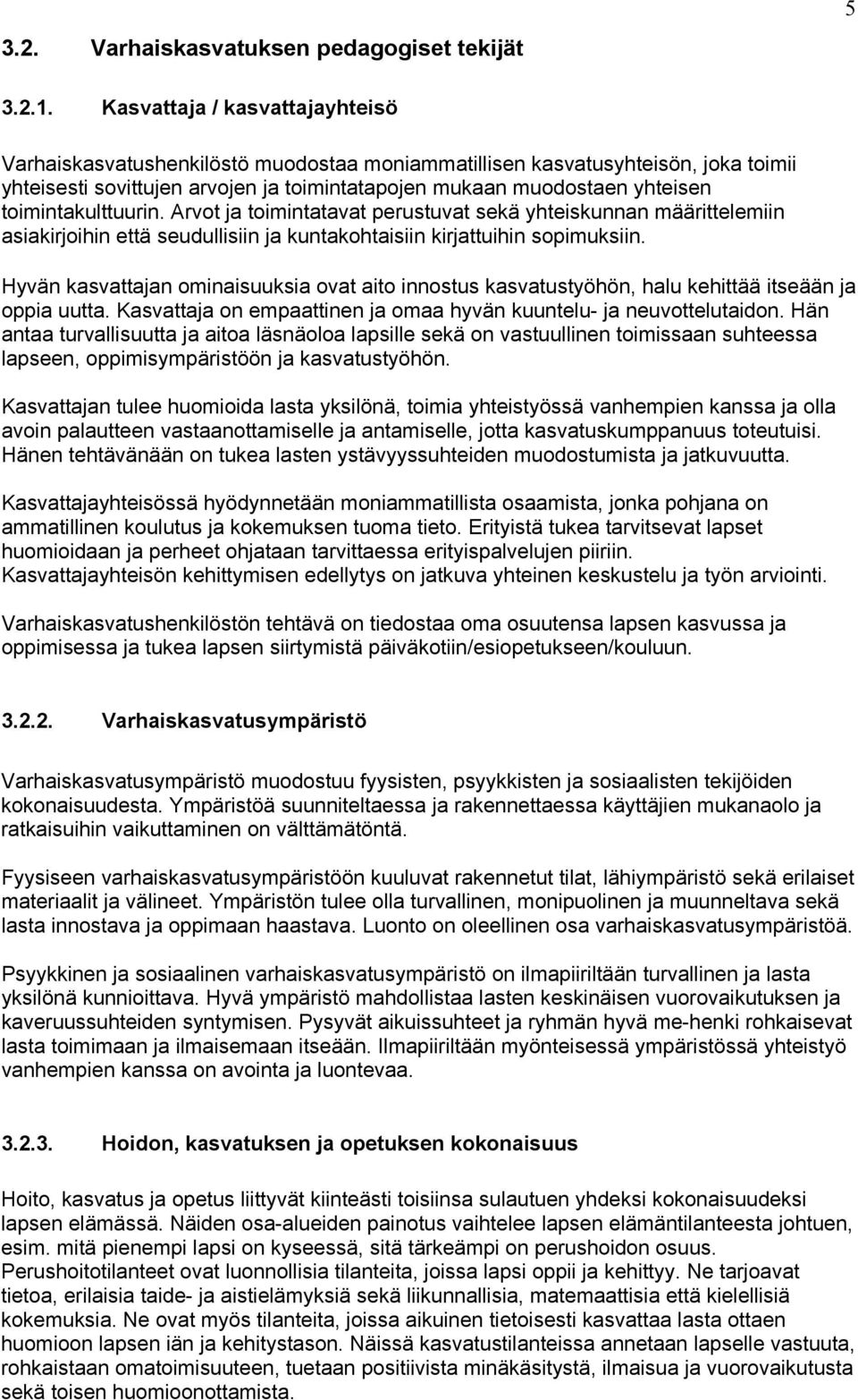 toimintakulttuurin. Arvot ja toimintatavat perustuvat sekä yhteiskunnan määrittelemiin asiakirjoihin että seudullisiin ja kuntakohtaisiin kirjattuihin sopimuksiin.