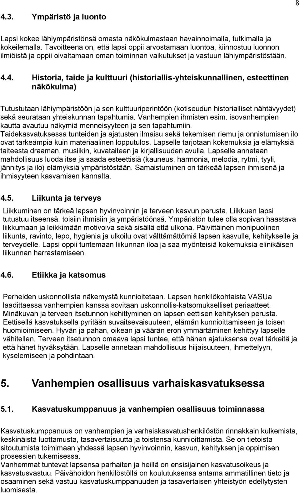 4. Historia, taide ja kulttuuri (historiallis-yhteiskunnallinen, esteettinen näkökulma) Tutustutaan lähiympäristöön ja sen kulttuuriperintöön (kotiseudun historialliset nähtävyydet) sekä seurataan