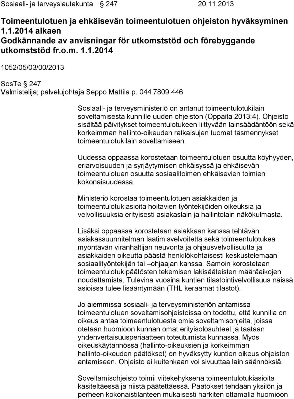 044 7809 446 Sosiaali- ja terveysministeriö on antanut toimeentulotukilain soveltamisesta kunnille uuden ohjeiston (Oppaita 2013:4).