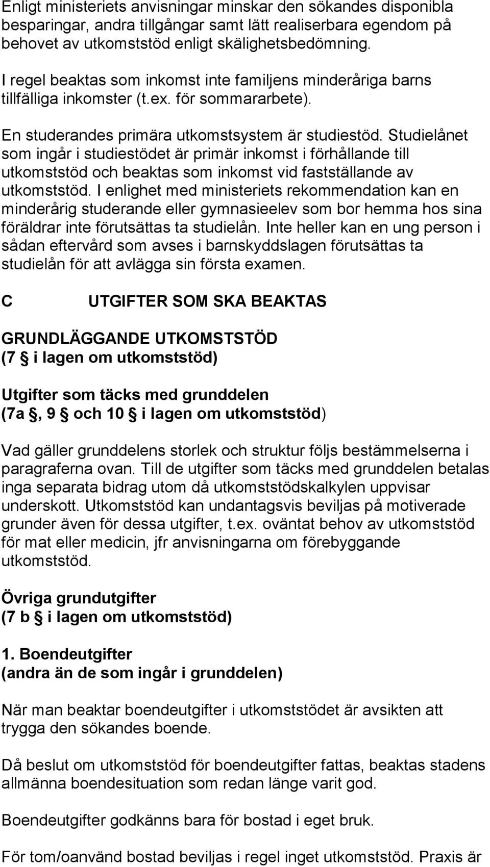 Studielånet som ingår i studiestödet är primär inkomst i förhållande till utkomststöd och beaktas som inkomst vid fastställande av utkomststöd.