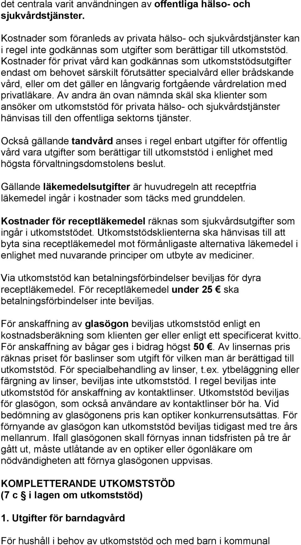 Kostnader för privat vård kan godkännas som utkomststödsutgifter endast om behovet särskilt förutsätter specialvård eller brådskande vård, eller om det gäller en långvarig fortgående vårdrelation med