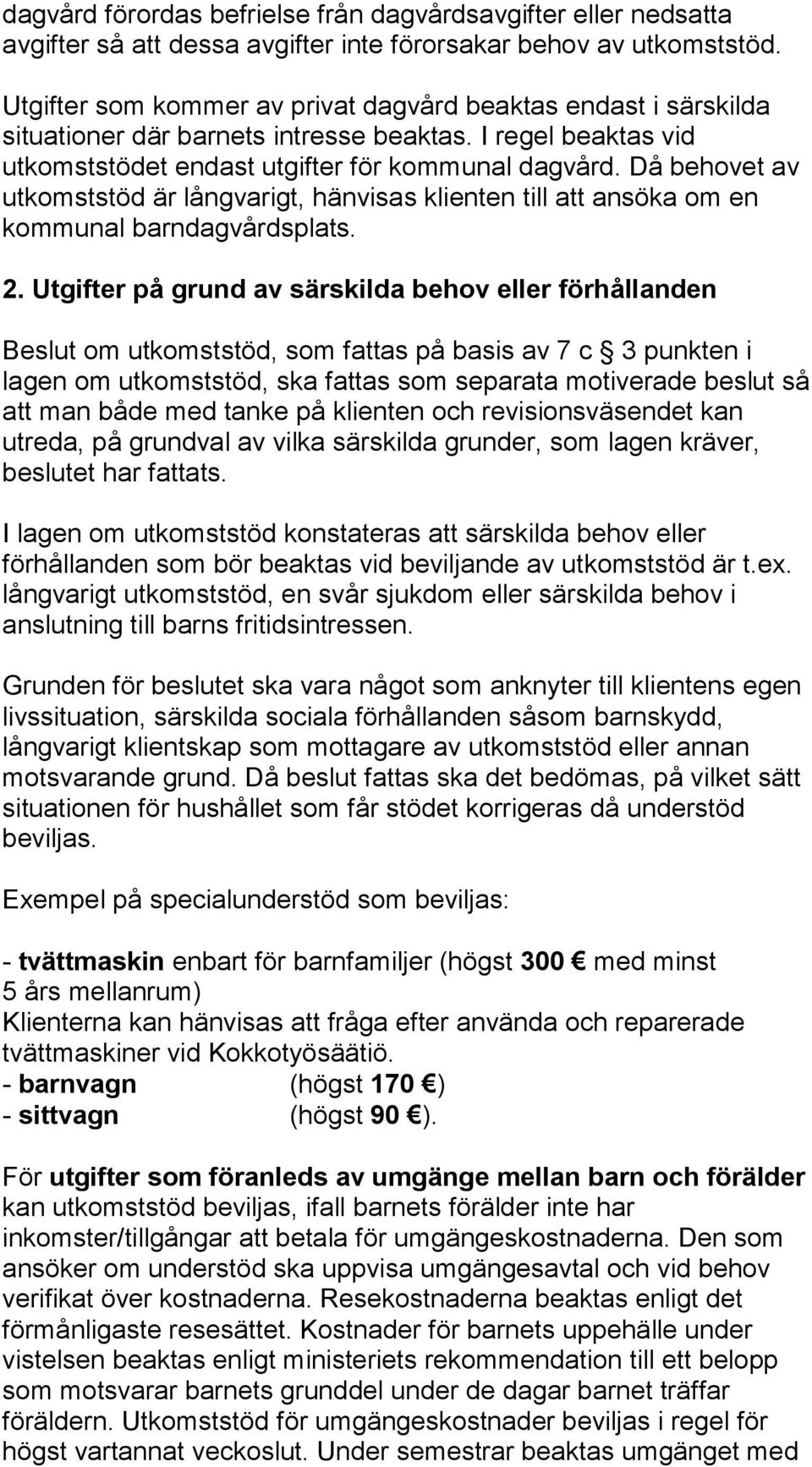 Då behovet av utkomststöd är långvarigt, hänvisas klienten till att ansöka om en kommunal barndagvårdsplats. 2.