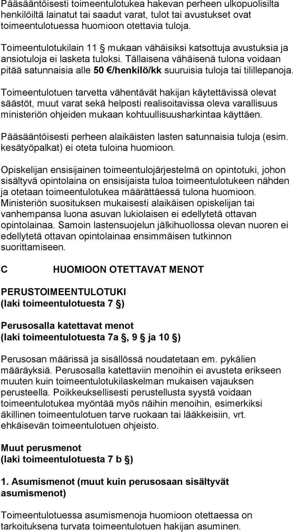 Tällaisena vähäisenä tulona voidaan pitää satunnaisia alle 50 /henkilö/kk suuruisia tuloja tai tilillepanoja.