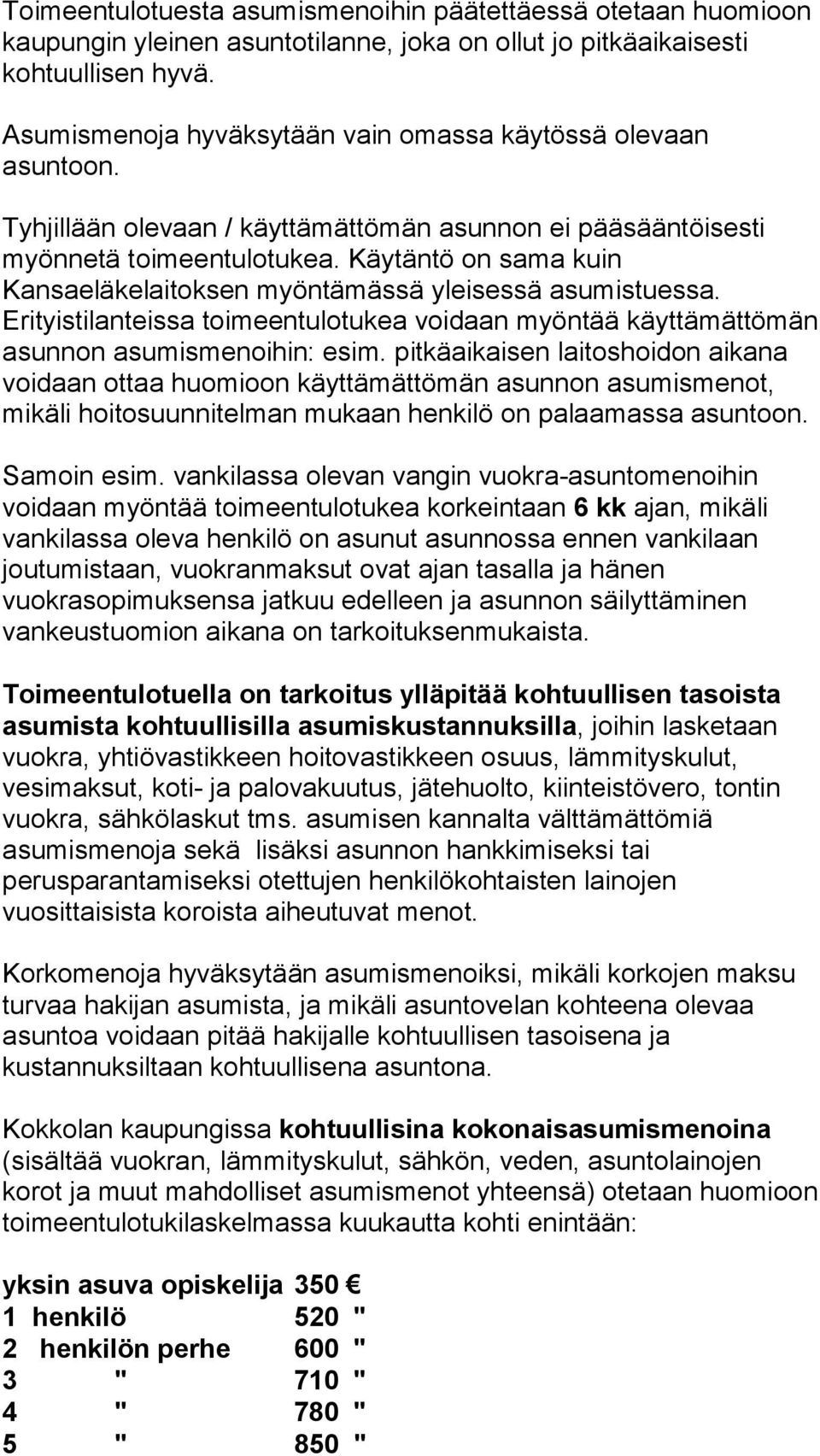 Käytäntö on sama kuin Kansaeläkelaitoksen myöntämässä yleisessä asumistuessa. Erityistilanteissa toimeentulotukea voidaan myöntää käyttämättömän asunnon asumismenoihin: esim.