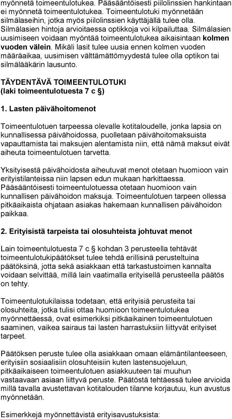 Mikäli lasit tulee uusia ennen kolmen vuoden määräaikaa, uusimisen välttämättömyydestä tulee olla optikon tai silmälääkärin lausunto. TÄYDENTÄVÄ TOIMEENTULOTUKI (laki toimeentulotuesta 7 c ) 1.