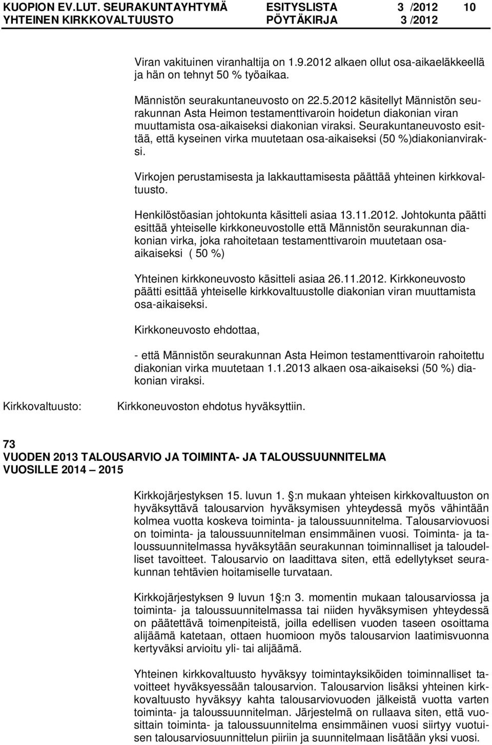 Seurakuntaneuvosto esittää, että kyseinen virka muutetaan osa-aikaiseksi (50 %)diakonianviraksi. Virkojen perustamisesta ja lakkauttamisesta päättää yhteinen kirkkovaltuusto.