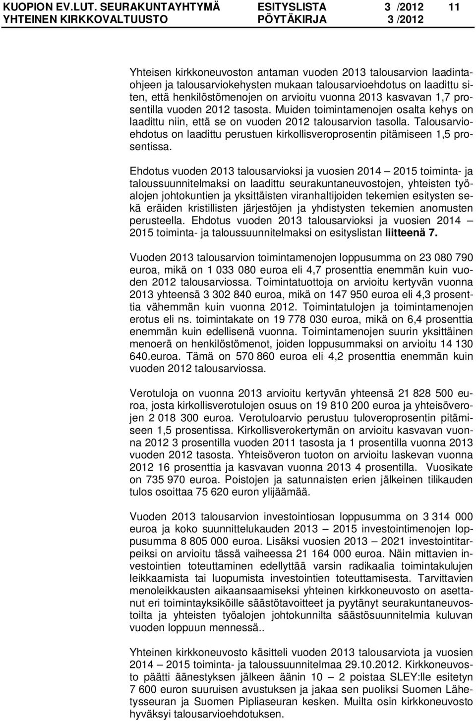 henkilöstömenojen on arvioitu vuonna 2013 kasvavan 1,7 prosentilla vuoden 2012 tasosta. Muiden toimintamenojen osalta kehys on laadittu niin, että se on vuoden 2012 talousarvion tasolla.