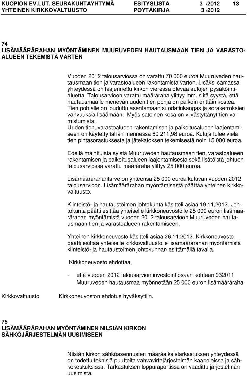 hautausmaan tien ja varastoalueen rakentamista varten. Lisäksi samassa yhteydessä on laajennettu kirkon vieressä olevaa autojen pysäköintialuetta. Talousarvioon varattu määräraha ylittyy mm.