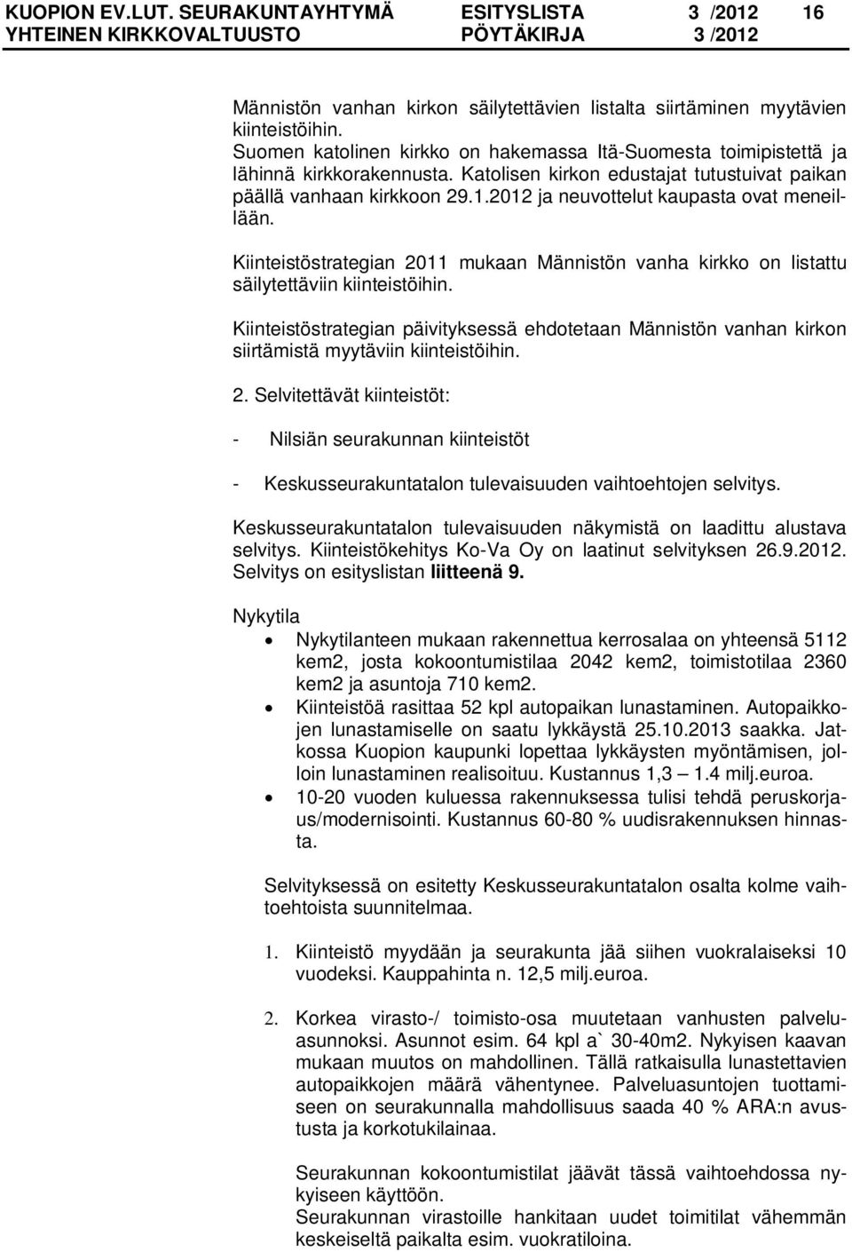 2012 ja neuvottelut kaupasta ovat meneillään. Kiinteistöstrategian 2011 mukaan Männistön vanha kirkko on listattu säilytettäviin kiinteistöihin.