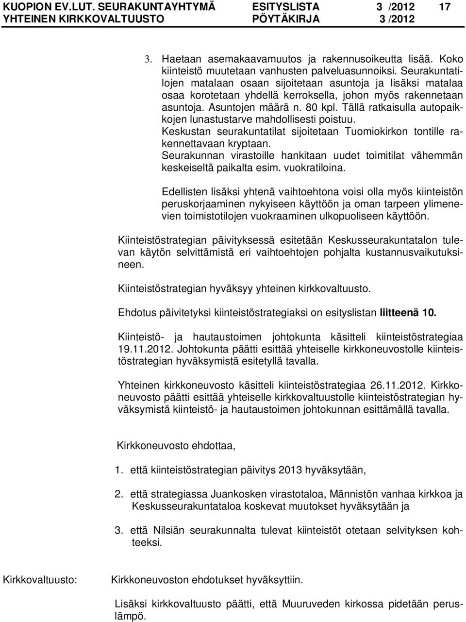 Tällä ratkaisulla autopaikkojen lunastustarve mahdollisesti poistuu. Keskustan seurakuntatilat sijoitetaan Tuomiokirkon tontille rakennettavaan kryptaan.