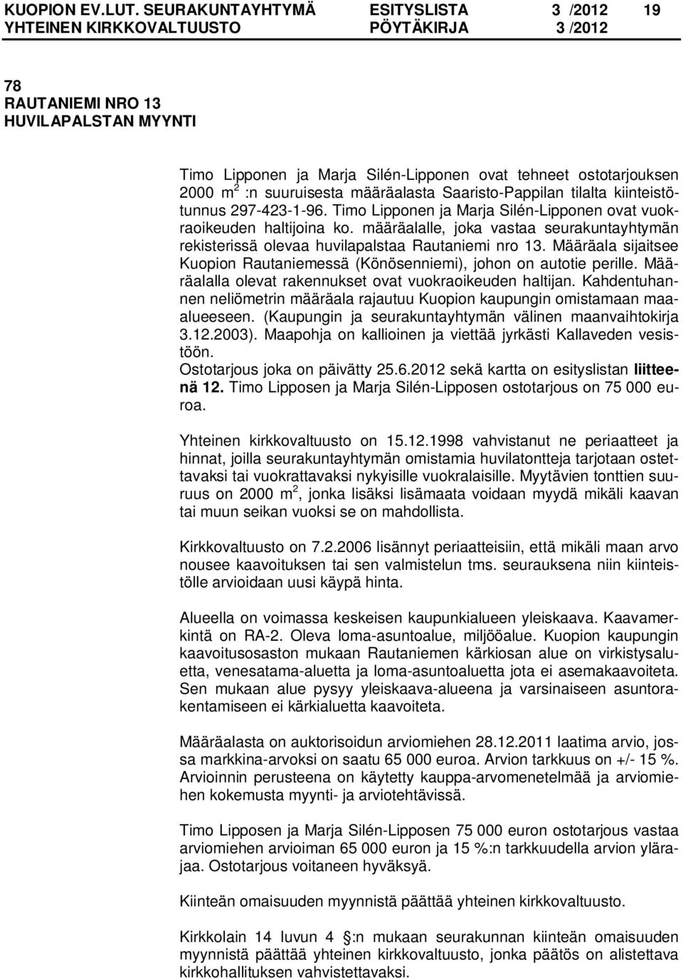 Saaristo-Pappilan tilalta kiinteistötunnus 297-423-1-96. Timo Lipponen ja Marja Silén-Lipponen ovat vuokraoikeuden haltijoina ko.