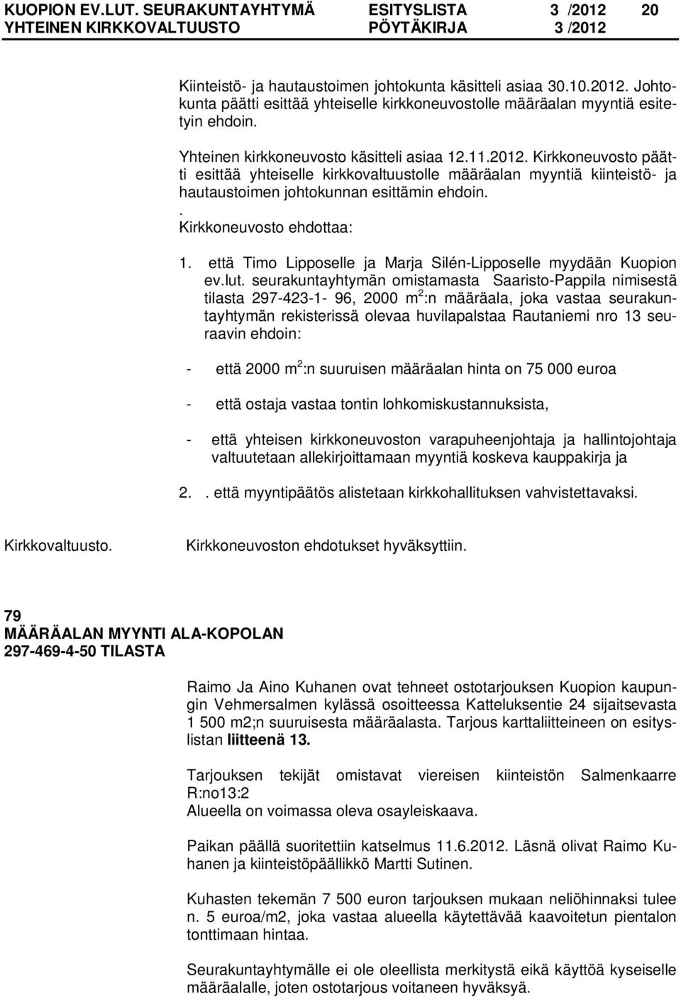 . Kirkkoneuvosto ehdottaa: 1. että Timo Lipposelle ja Marja Silén-Lipposelle myydään Kuopion ev.lut.