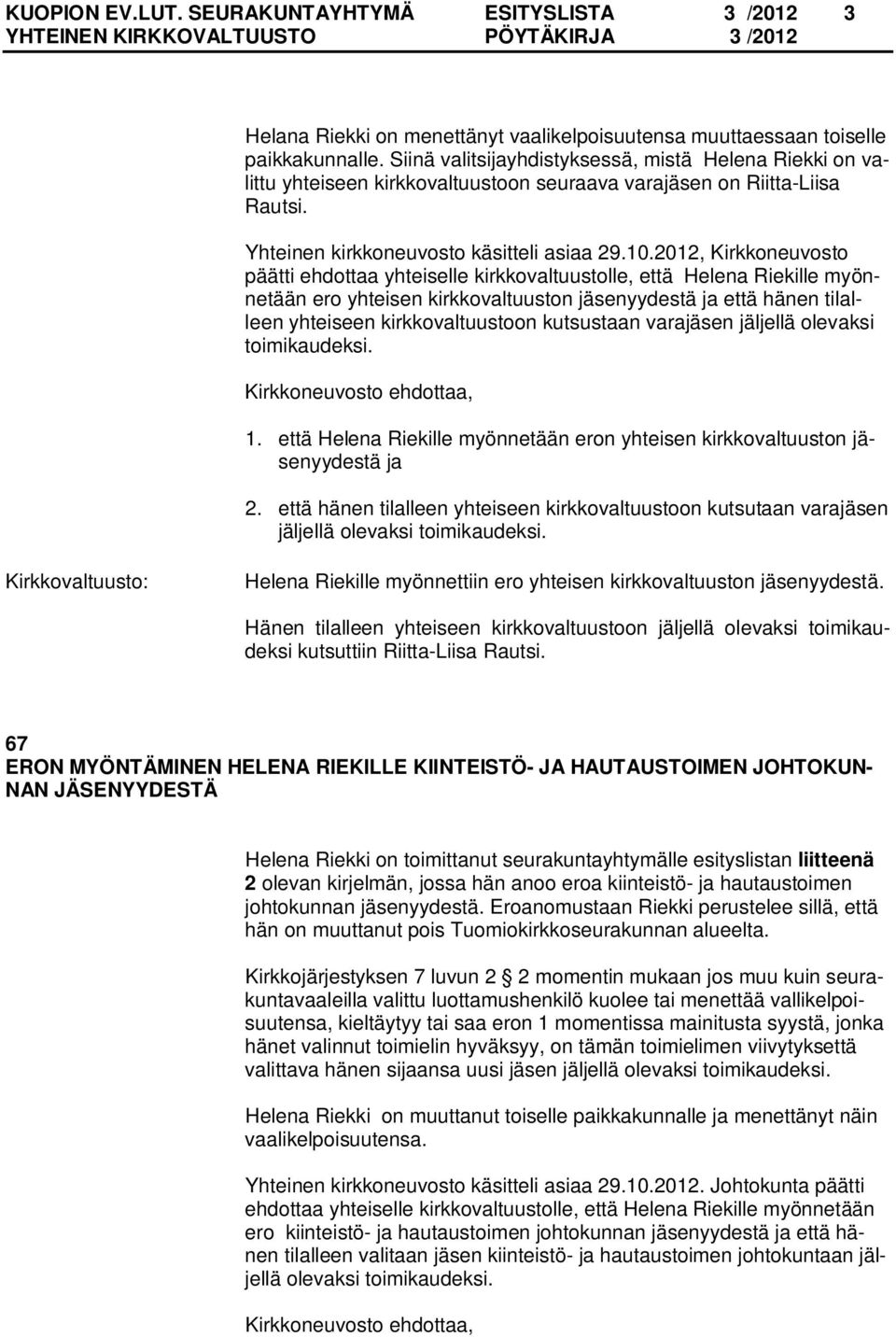 2012, Kirkkoneuvosto päätti ehdottaa yhteiselle kirkkovaltuustolle, että Helena Riekille myönnetään ero yhteisen kirkkovaltuuston jäsenyydestä ja että hänen tilalleen yhteiseen kirkkovaltuustoon