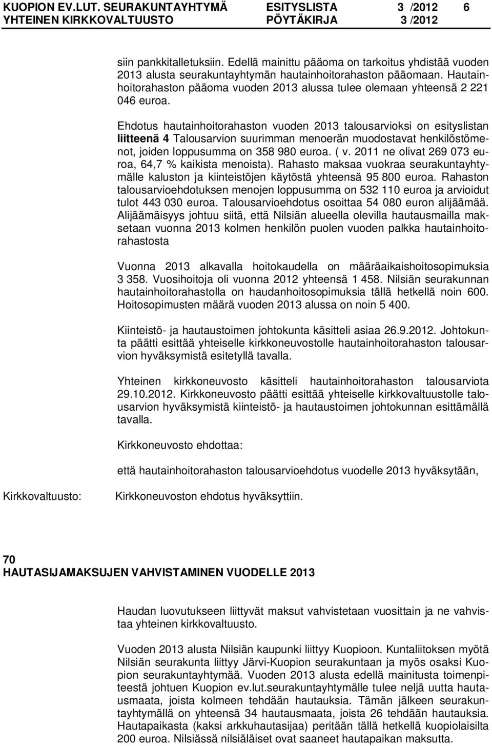 Ehdotus hautainhoitorahaston vuoden 2013 talousarvioksi on esityslistan liitteenä 4 Talousarvion suurimman menoerän muodostavat henkilöstömenot, joiden loppusumma on 358 980 euroa. ( v.