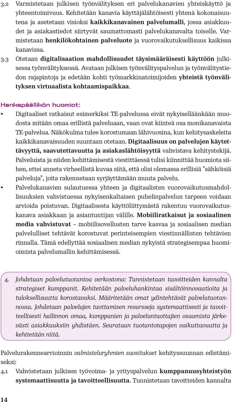 Varmistetaan henkilökohtainen palveluote ja vuorovaikutuksellisuus kaikissa kanavissa. 3.3 Otetaan digitalisaation mahdollisuudet täysimääräisesti käyttöön julkisessa työnvälityksessä.