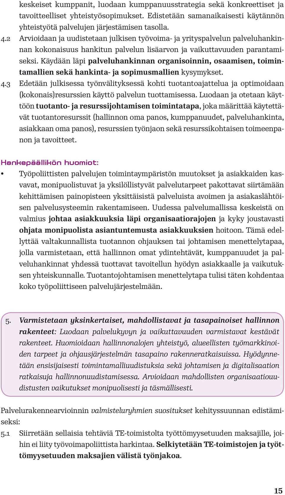 Käydään läpi palveluhankinnan organisoinnin, osaamisen, toimintamallien sekä hankinta- ja sopimusmallien kysymykset. 4.