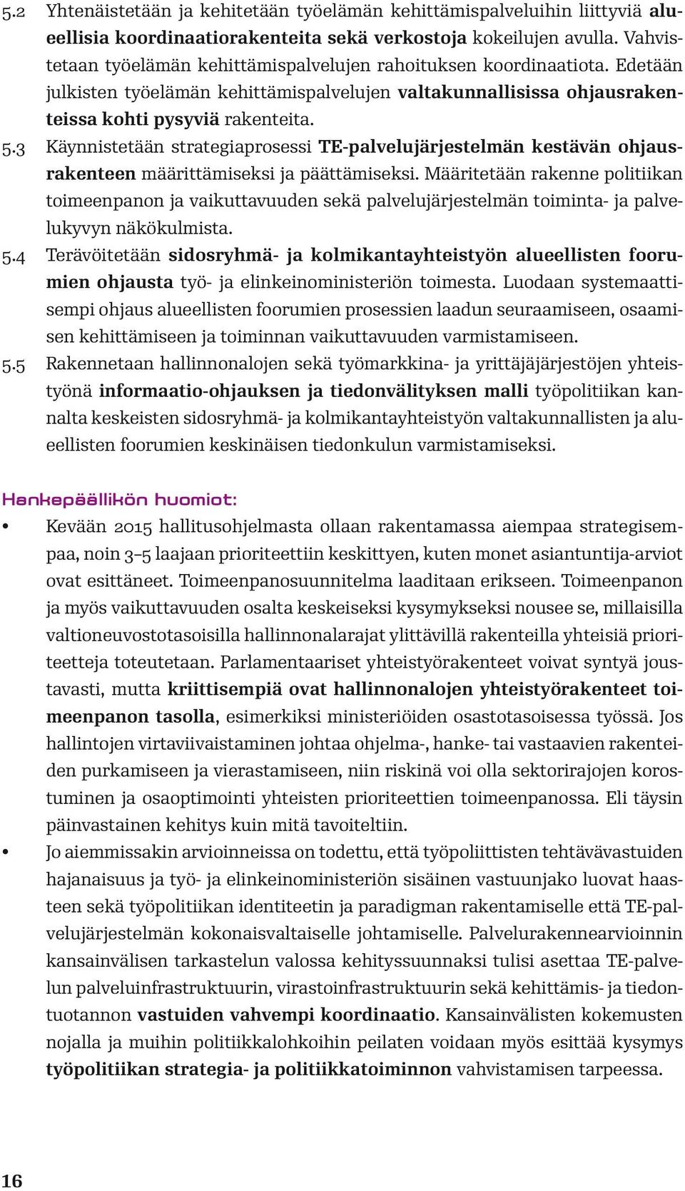 3 Käynnistetään strategiaprosessi TE-palvelujärjestelmän kestävän ohjausrakenteen määrittämiseksi ja päättämiseksi.