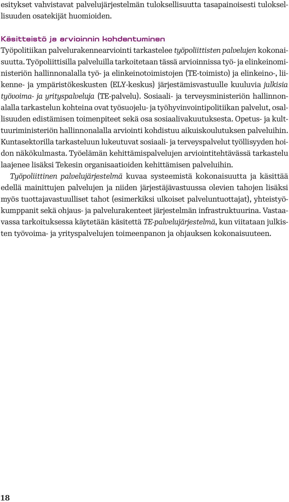 Työpoliittisilla palveluilla tarkoitetaan tässä arvioinnissa työ- ja elinkeinoministeriön hallinnonalalla työ- ja elinkeinotoimistojen (TE-toimisto) ja elinkeino-, liikenne- ja ympäristökeskusten