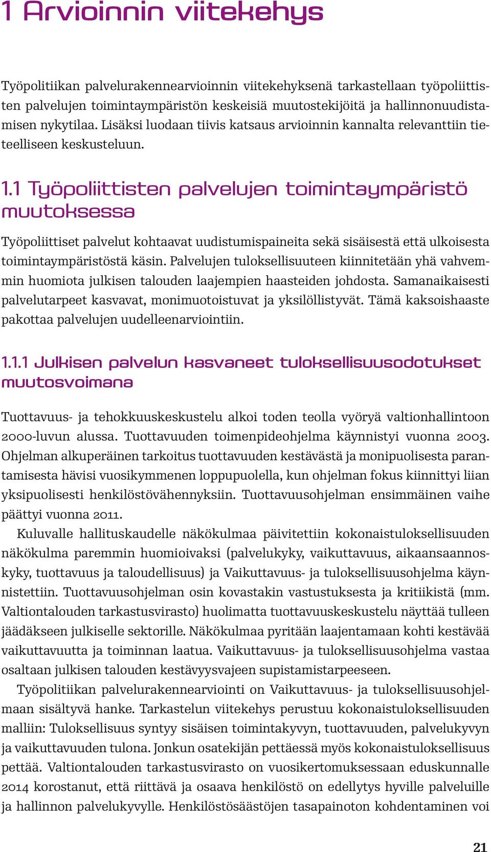 1 Työpoliittisten palvelujen toimintaympäristö muutoksessa Työpoliittiset palvelut kohtaavat uudistumispaineita sekä sisäisestä että ulkoisesta toimintaympäristöstä käsin.