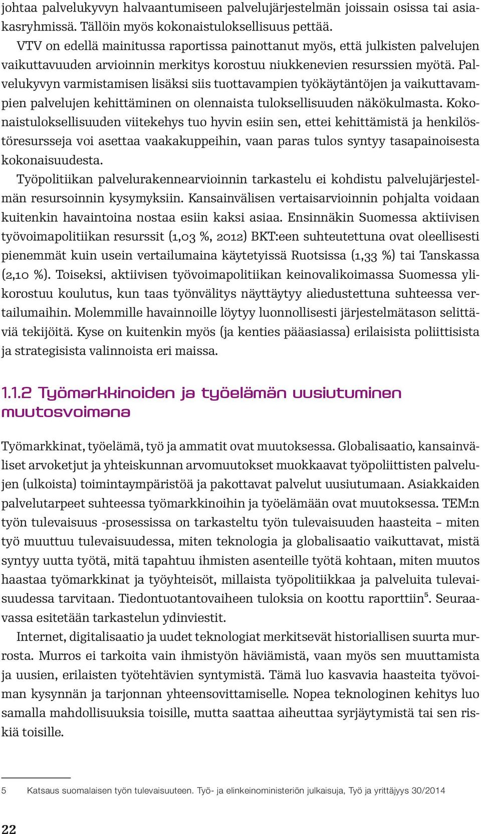 Palvelukyvyn varmistamisen lisäksi siis tuottavampien työkäytäntöjen ja vaikuttavampien palvelujen kehittäminen on olennaista tuloksellisuuden näkökulmasta.