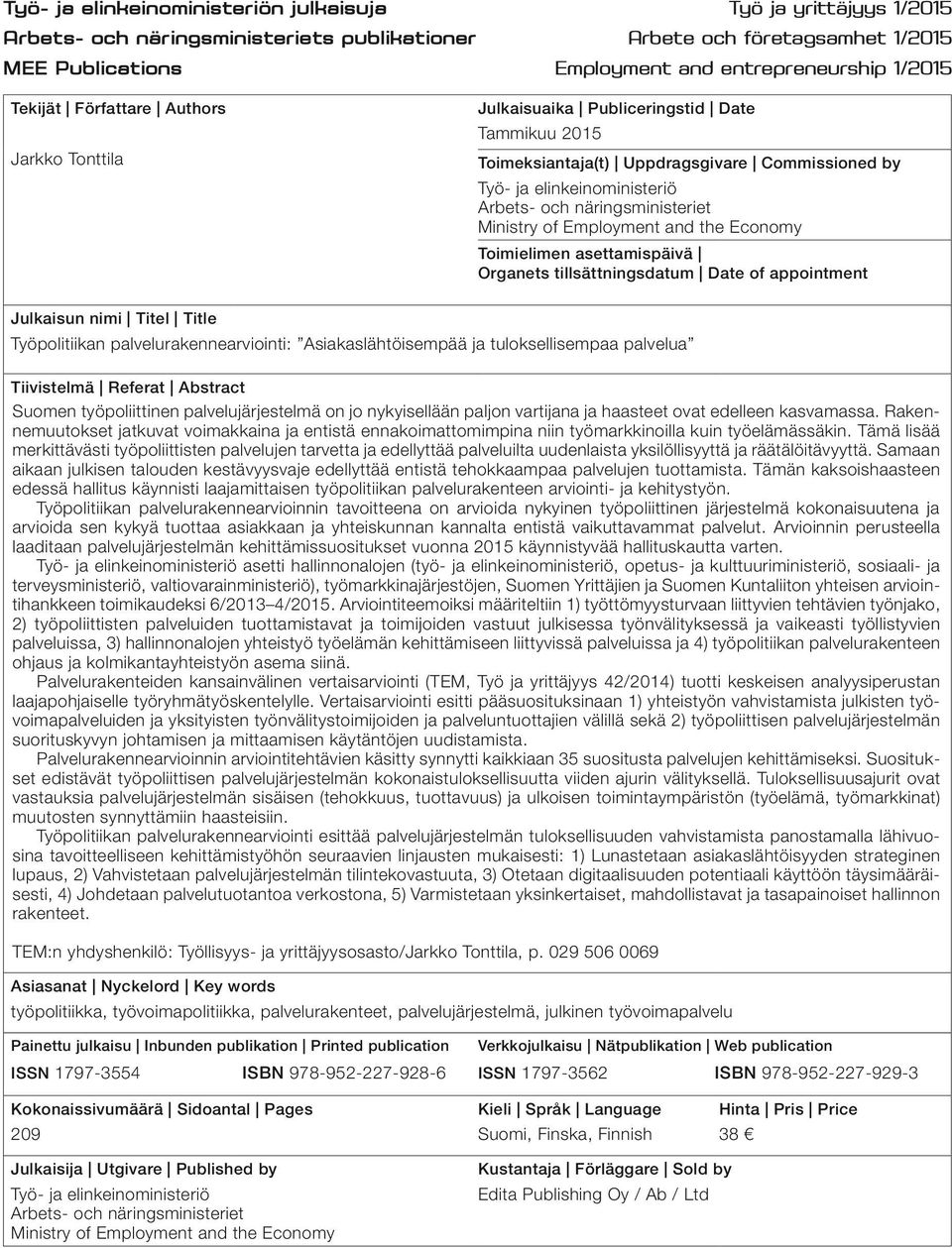 Ministry of Employment and the Economy Toimielimen asettamispäivä Organets tillsättningsdatum Date of appointment Julkaisun nimi Titel Title Työpolitiikan palvelurakennearviointi: Asiakaslähtöisempää