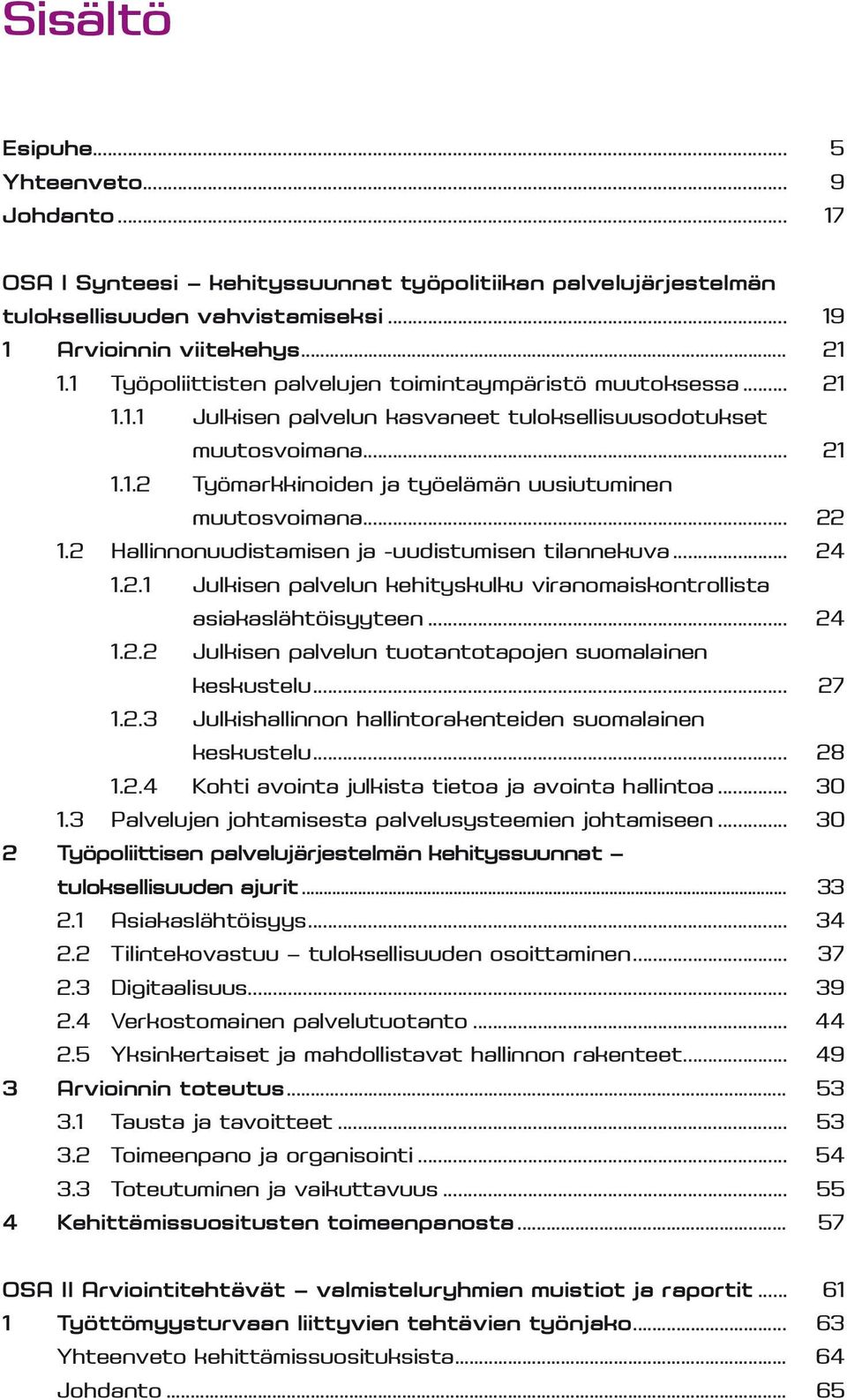 .. 22 1.2 Hallinnonuudistamisen ja -uudistumisen tilannekuva... 24 1.2.1 Julkisen palvelun kehityskulku viranomaiskontrollista asiakaslähtöisyyteen... 24 1.2.2 Julkisen palvelun tuotantotapojen suomalainen keskustelu.