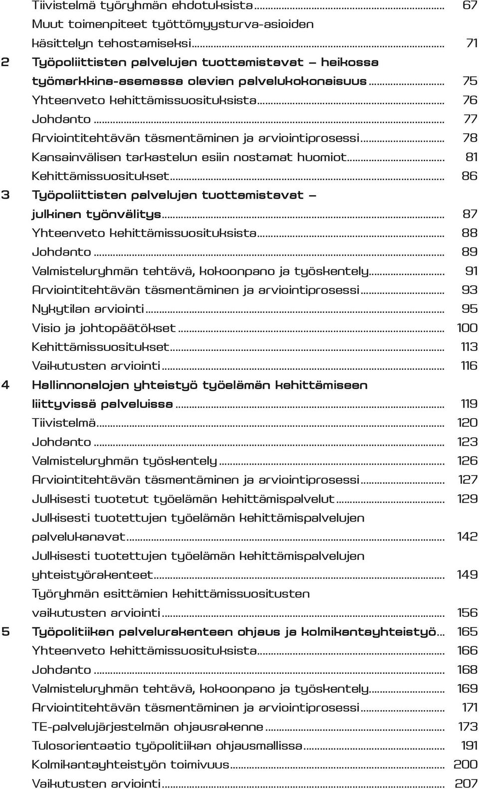 .. 77 Arviointitehtävän täsmentäminen ja arviointiprosessi... 78 Kansainvälisen tarkastelun esiin nostamat huomiot... 81 Kehittämissuositukset.