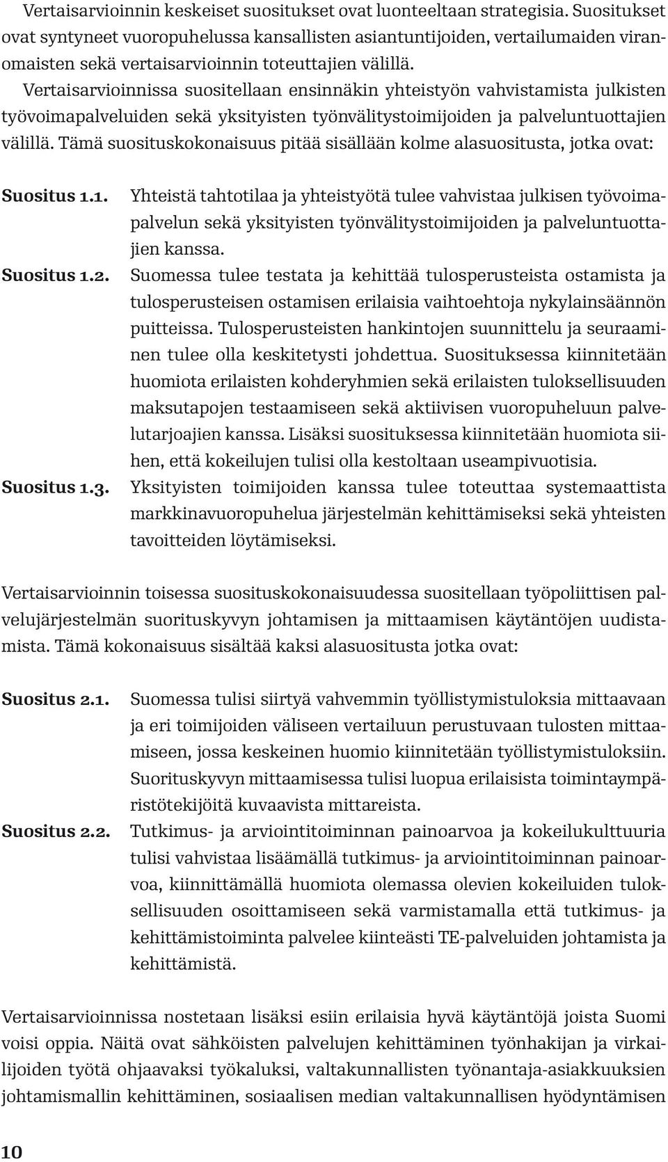 Vertaisarvioinnissa suositellaan ensinnäkin yhteistyön vahvistamista julkisten työvoimapalveluiden sekä yksityisten työnvälitystoimijoiden ja palveluntuottajien välillä.