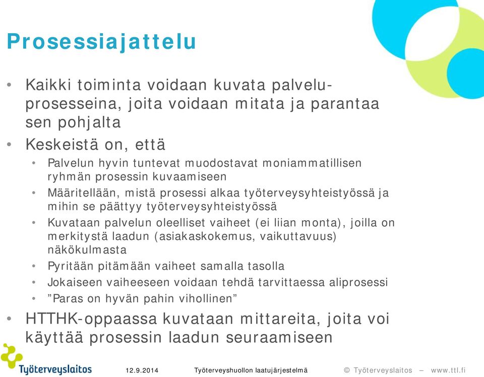 Kuvataan palvelun oleelliset vaiheet (ei liian monta), joilla on merkitystä laadun (asiakaskokemus, vaikuttavuus) näkökulmasta Pyritään pitämään vaiheet samalla