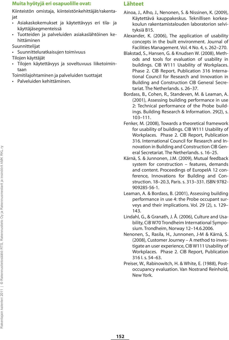 Palveluiden kehittäminen. Lähteet Ainoa, J., Alho, J., Nenonen, S. & Nissinen, K. (2009), Käytettävä kauppakeskus. Teknillisen korkeakoulun rakentamistalouden laboratorion selvityksiä B15.