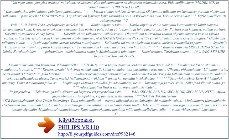 Lapsilukko on kytketty: kytke lapsilukko pois. @@Ellei tama auta, kokeile seuraavaa: 1. Kytke uudelleen irti sahkoverkosta. 2. @@ 3. @@@@Veda verkkopistoke hetkeksi irti.