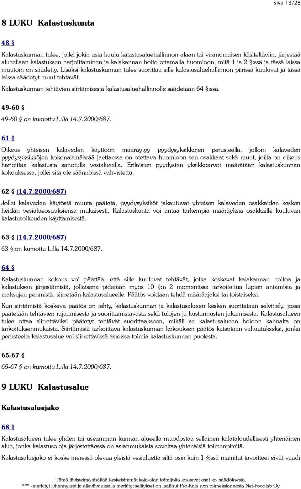Lisäksi kalastuskunnan tulee suorittaa sille kalastusaluehallinnon piirissä kuuluvat ja tässä laissa säädetyt muut tehtävät.