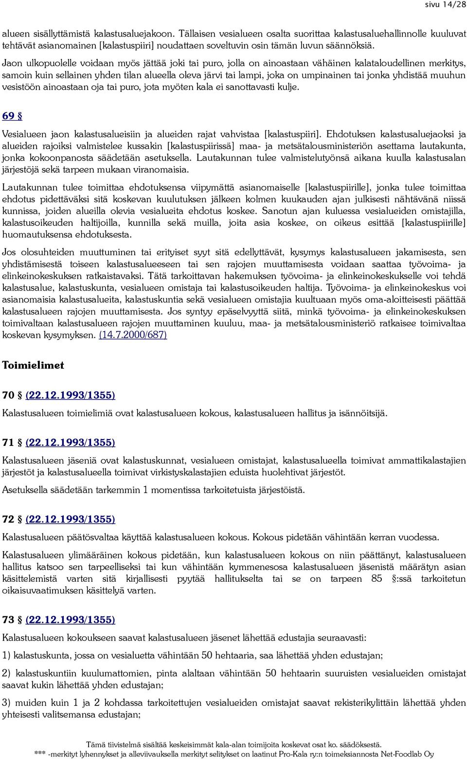 Jaon ulkopuolelle voidaan myös jättää joki tai puro, jolla on ainoastaan vähäinen kalataloudellinen merkitys, samoin kuin sellainen yhden tilan alueella oleva järvi tai lampi, joka on umpinainen tai
