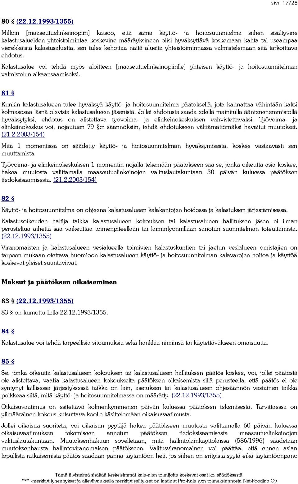 kahta tai useampaa vierekkäistä kalastusaluetta, sen tulee kehottaa näitä alueita yhteistoiminnassa valmistelemaan sitä tarkoittava ehdotus.