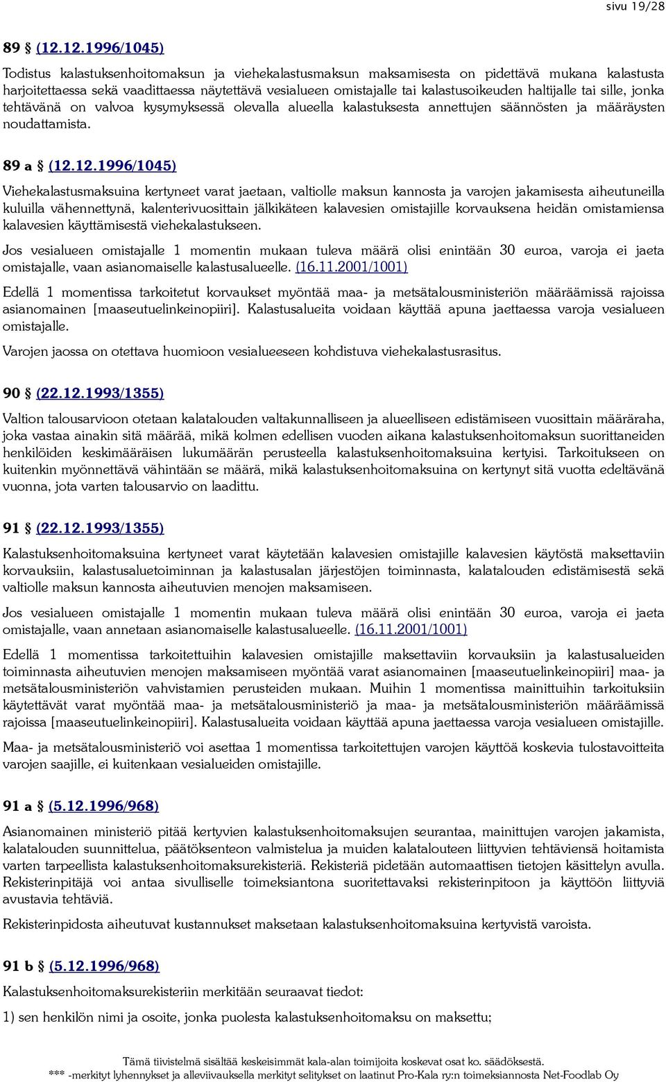 kalastusoikeuden haltijalle tai sille, jonka tehtävänä on valvoa kysymyksessä olevalla alueella kalastuksesta annettujen säännösten ja määräysten noudattamista. 89 a (12.