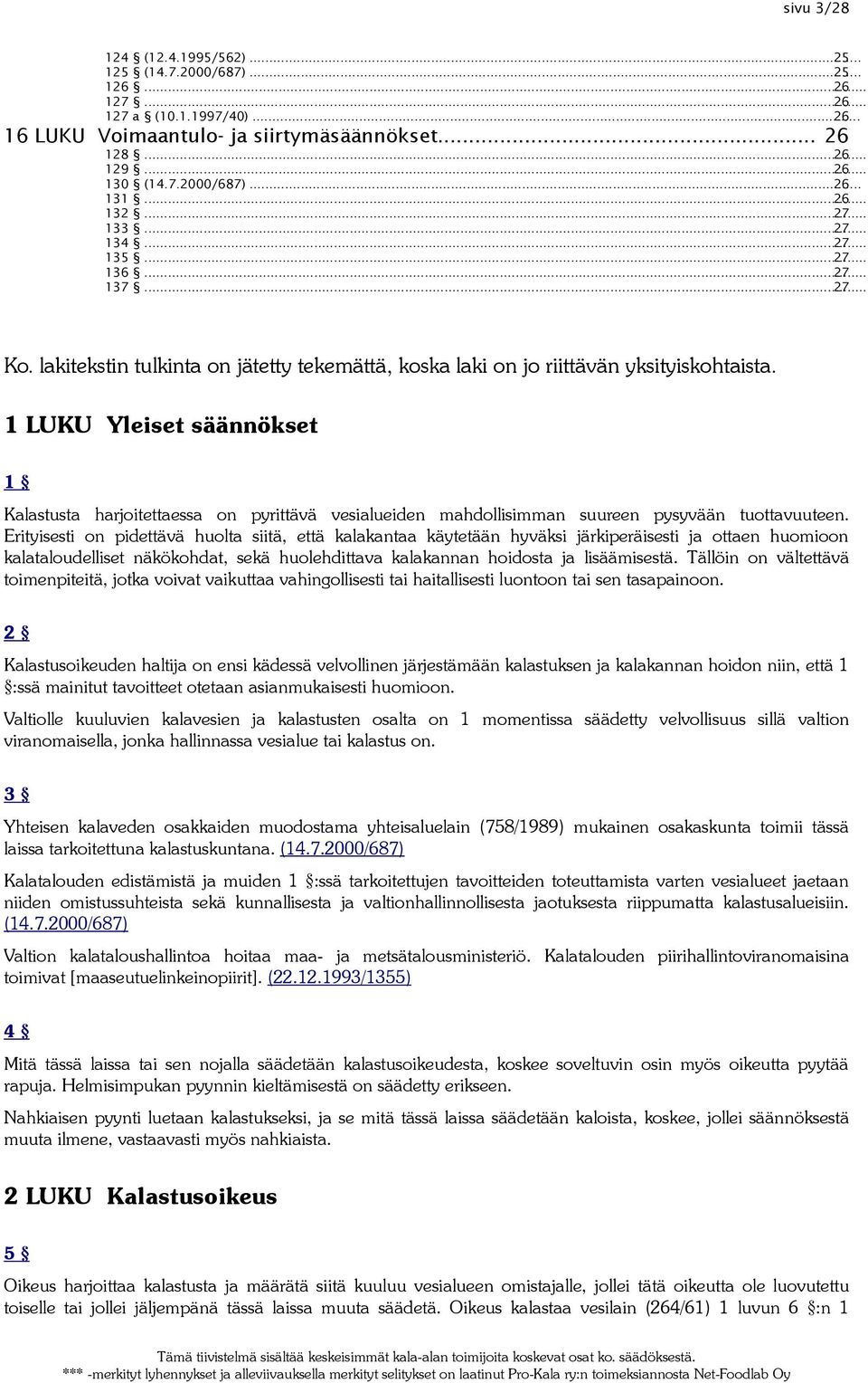 1 LUKU Yleiset säännökset 1 Kalastusta harjoitettaessa on pyrittävä vesialueiden mahdollisimman suureen pysyvään tuottavuuteen.