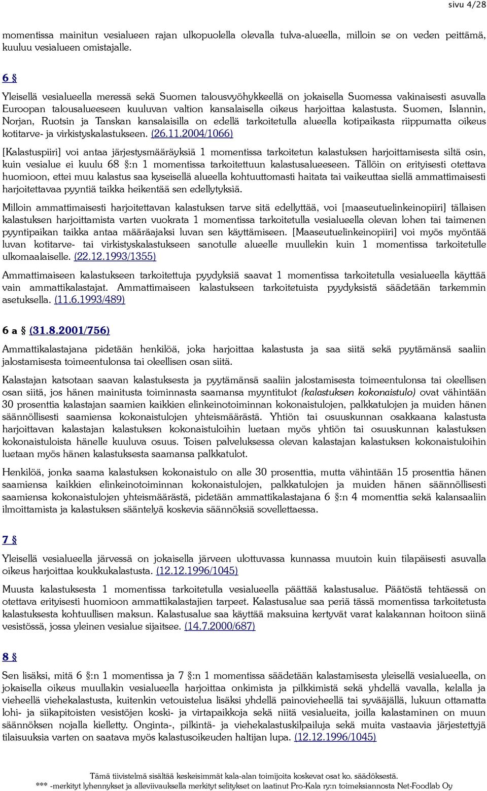 Suomen, Islannin, Norjan, Ruotsin ja Tanskan kansalaisilla on edellä tarkoitetulla alueella kotipaikasta riippumatta oikeus kotitarve- ja virkistyskalastukseen. (26.11.