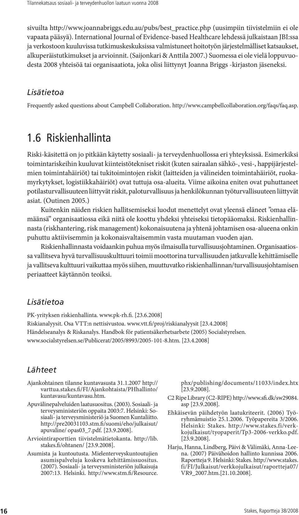 ja arvioinnit. (Saijonkari & Anttila 2007.) Suomessa ei ole vielä loppuvuodesta 2008 yhteisöä tai organisaatiota, joka olisi liittynyt Joanna Briggs -kirjaston jäseneksi.