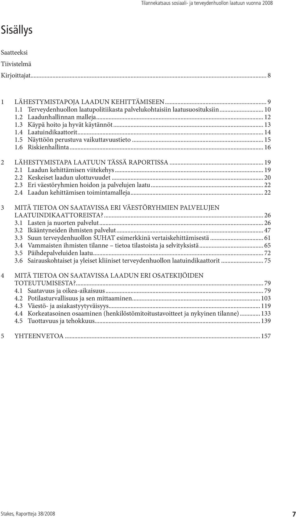 5 Näyttöön perustuva vaikuttavuustieto... 15 1.6 Riskienhallinta... 16 2 LÄHESTYMISTAPA LAATUUN TÄSSÄ RAPORTISSA... 19 2.1 Laadun kehittämisen viitekehys... 19 2.2 Keskeiset laadun ulottuvuudet... 20 2.