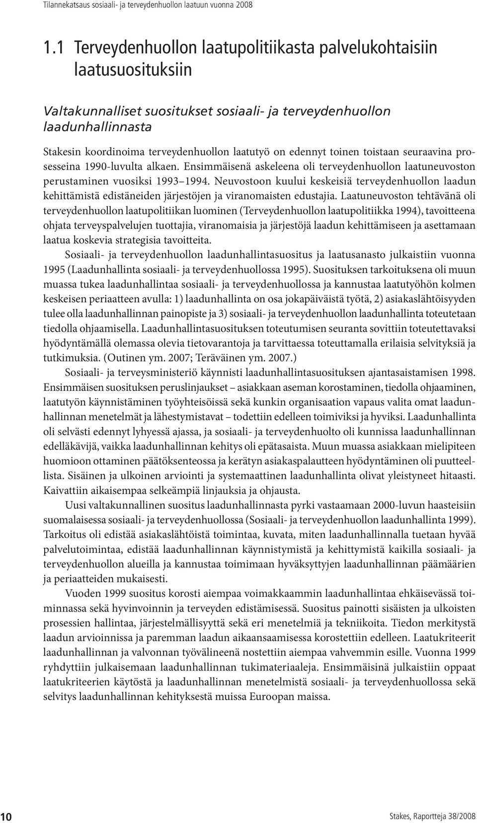 edennyt toinen toistaan seuraavina prosesseina 1990-luvulta alkaen. Ensimmäisenä askeleena oli terveydenhuollon laatuneuvoston perustaminen vuosiksi 1993 1994.