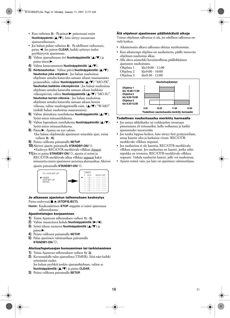 3) Valitse ajastuslistasta rivi Nuolinäppäimillä (K/L) ja paina sitten B. 4) Valitse kanavanumero Nuolinäppäimillä (K/L). 5) Kertanauhoitus : Valitse päivä Nuolinäppäimillä (K/L).