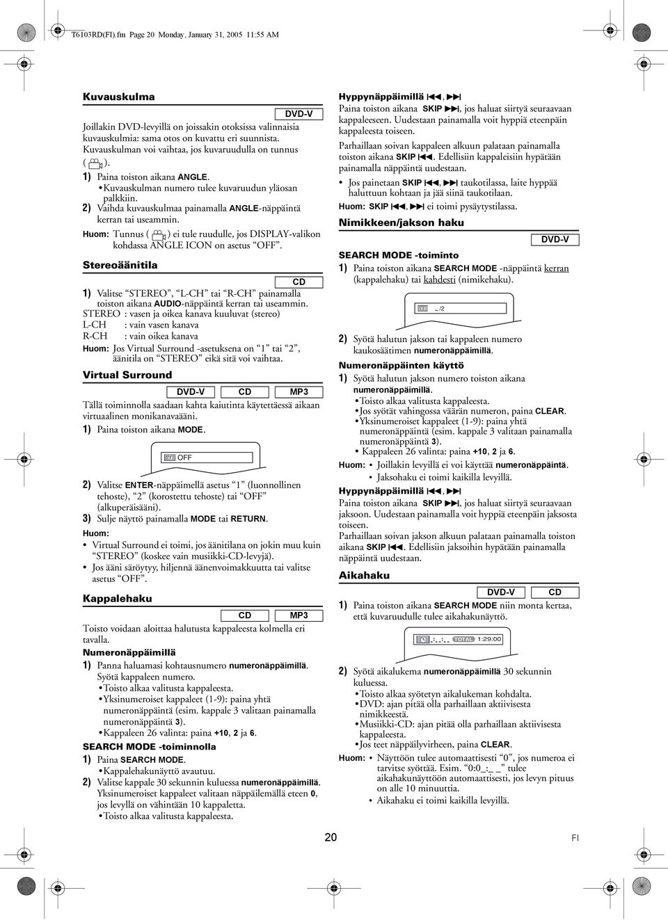 2) Vaihda kuvauskulmaa painamalla ANGLE-näppäintä kerran tai useammin. Huom: Tunnus ( ) ei tule ruudulle, jos DISPLAY-valikon kohdassa ANGLE ICON on asetus OFF.