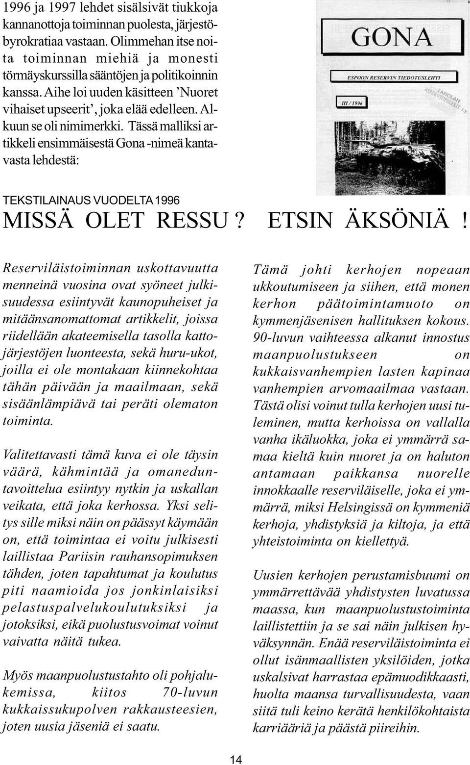 Tässä malliksi artikkeli ensimmäisestä Gona -nimeä kantavasta lehdestä: TEKSTILAINAUS VUODELTA 1996 MISSÄ OLET RESSU? ETSIN ÄKSÖNIÄ!