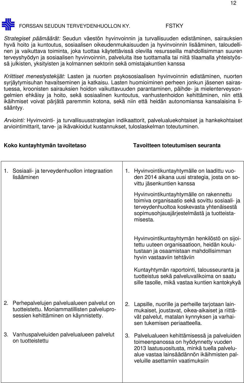 ja vaikuttava toiminta, joka tuottaa käytettävissä olevilla resursseilla mahdollisimman suuren terveyshyödyn ja sosiaalisen hyvinvoinnin, palveluita itse tuottamalla tai niitä tilaamalla yhteistyössä