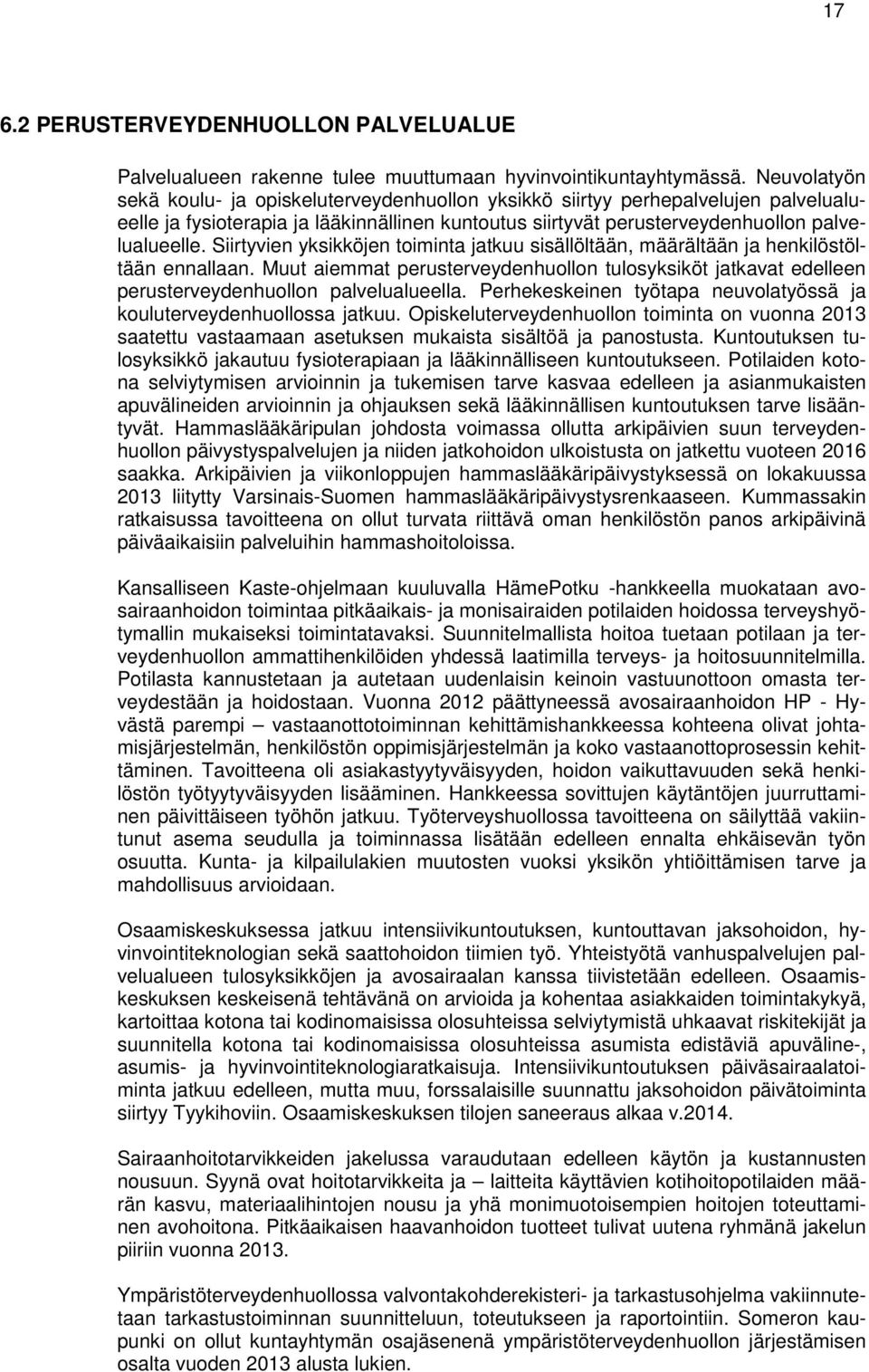 Siirtyvien yksikköjen toiminta jatkuu sisällöltään, määrältään ja henkilöstöltään ennallaan. Muut aiemmat perusterveydenhuollon tulosyksiköt jatkavat edelleen perusterveydenhuollon palvelualueella.