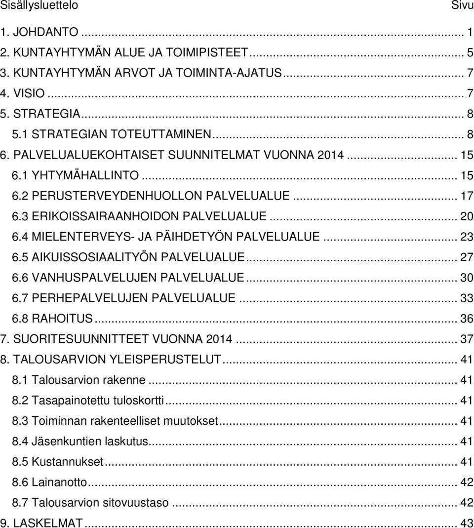 4 MIELENTERVEYS- JA PÄIHDETYÖN PALVELUALUE... 23 6.5 AIKUISSOSIAALITYÖN PALVELUALUE... 27 6.6 VANHUSPALVELUJEN PALVELUALUE... 30 6.7 PERHEPALVELUJEN PALVELUALUE... 33 6.8 RAHOITUS... 36 7.