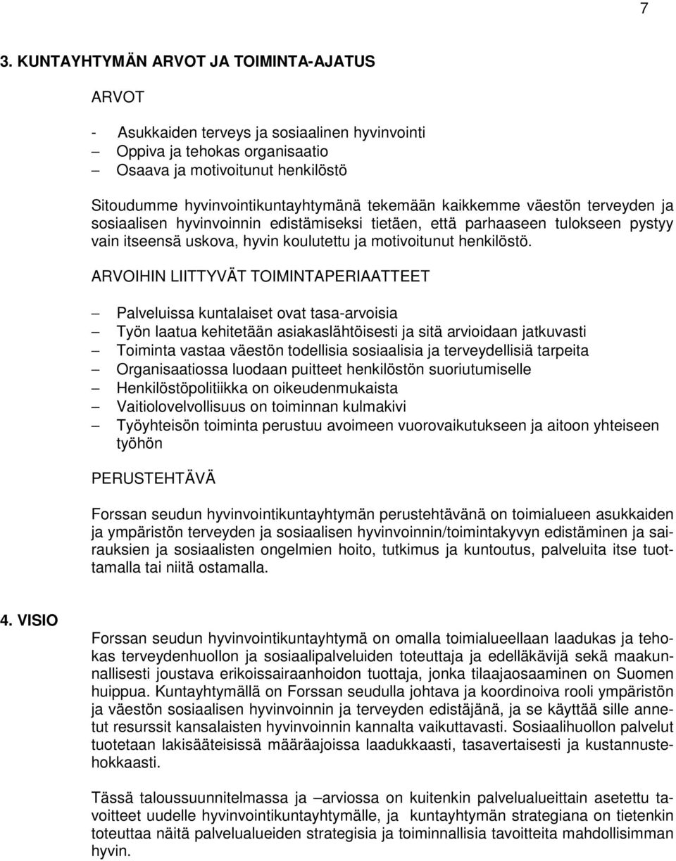 ARVOIHIN LIITTYVÄT TOIMINTAPERIAATTEET Palveluissa kuntalaiset ovat tasa-arvoisia Työn laatua kehitetään asiakaslähtöisesti ja sitä arvioidaan jatkuvasti Toiminta vastaa väestön todellisia