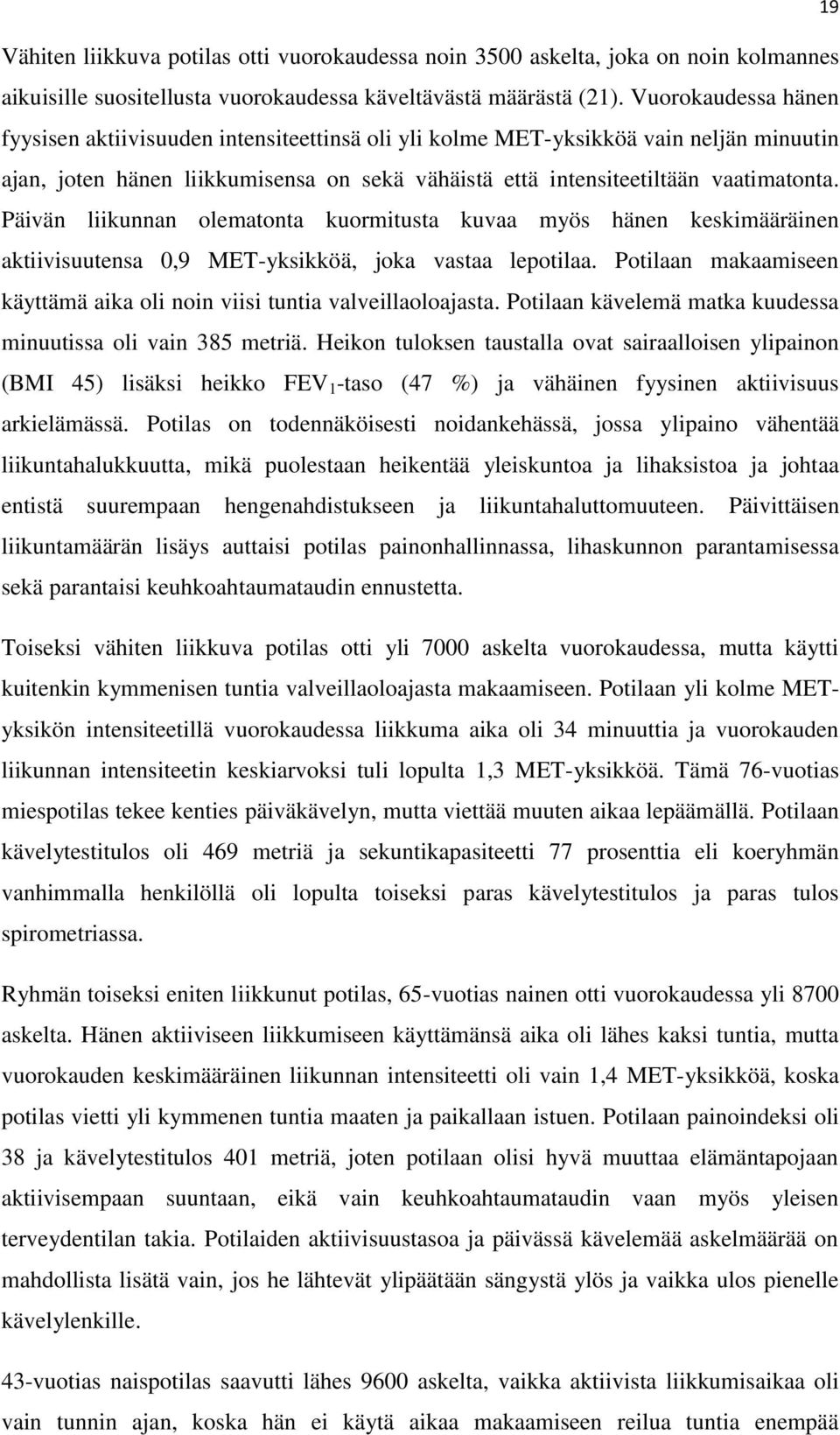 Päivän liikunnan olematonta kuormitusta kuvaa myös hänen keskimääräinen aktiivisuutensa 0,9 MET-yksikköä, joka vastaa lepotilaa.