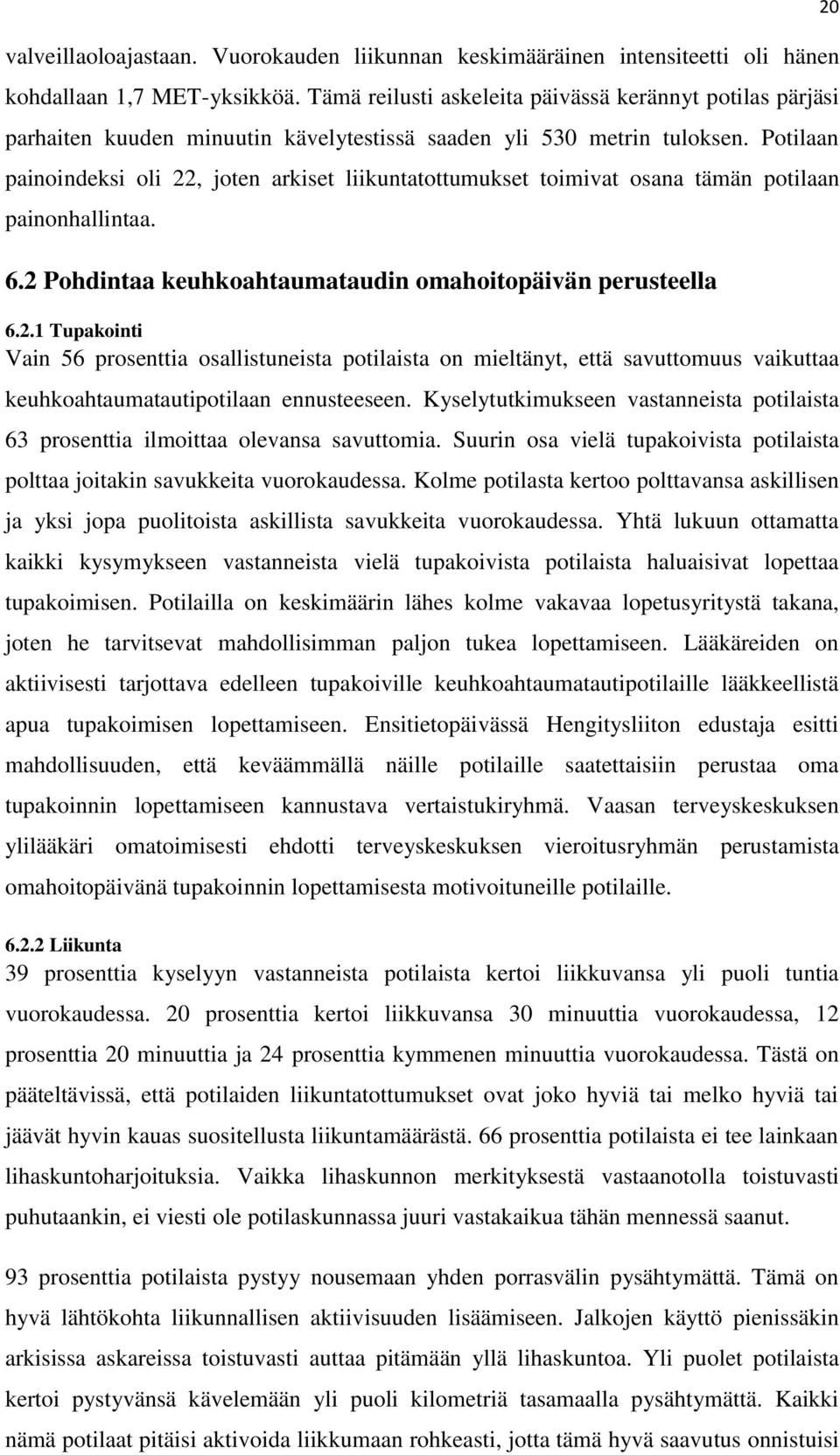 Potilaan painoindeksi oli 22, joten arkiset liikuntatottumukset toimivat osana tämän potilaan painonhallintaa. 6.2 Pohdintaa keuhkoahtaumataudin omahoitopäivän perusteella 6.2.1 Tupakointi Vain 56 prosenttia osallistuneista potilaista on mieltänyt, että savuttomuus vaikuttaa keuhkoahtaumatautipotilaan ennusteeseen.